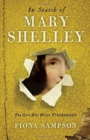 In Search of Mary Shelley: The Girl Who Wrote Frankenstein - Book