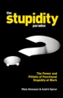 The Stupidity Paradox : The Power and Pitfalls of Functional Stupidity at Work - Book