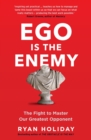 Ego is the Enemy : The Fight to Master Our Greatest Opponent - Book