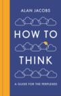 How To Think : A Guide for the Perplexed - Book