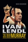 Ivan Lendl- The Man Who Made Murray - eBook