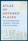 Atlas of Untamed Places : An extraordinary journey through our wild world - Book
