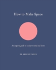 How to Make Space : An inspired guide to a clearer mind and home - Book