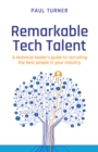 Remarkable Tech Talent : A technical leader’s guide to recruiting the best people in your industry - Book