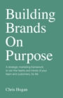 Building Brands on Purpose : A strategic marketing framework to win the hearts and minds of your team and customers, for life - Book