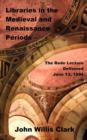 Libraries in the Medieval and Renaissance Periods - The Rede Lecture Delivered June 13, 1894 - Book