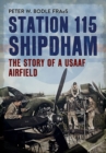 Station 115 Shipdham : The Story of a USAAF Airfield - Book