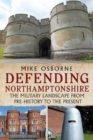 Defending Northamptonshire : The Military Landscape from Pre-history to the Present - Book
