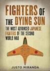 Fighters of the Dying Sun : The Most Advanced Japanese Fighters of the Second World War - Book