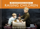 The Retronaut Guide to Raising Children : The Past Like You Wouldn't Believe - Book