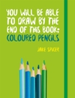 You Will be Able to Draw by the End of This Book: Coloured Pencils - Book