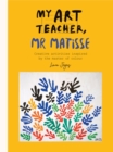 My Art Teacher, Mr Matisse : Fun, creative activities inspired by the master of colour - Book