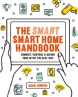 Smart Smart Home Handbook : Connect, control and secure your home the easy way - Book