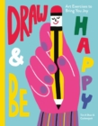 Draw & Be Happy : Art Exercises to Bring You Joy - eBook