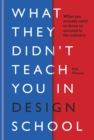 What they didn't teach you in design school : What you actually need to know to make a success in the industry - Book