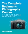 The Complete Beginner's Photography Course : A Modular System for Success - eBook