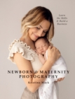 Newborn & Maternity Photography : Learn the Skills and Build a Business - Book