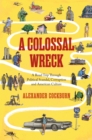 A Colossal Wreck : A Road Trip Through Political Scandal, Corruption and American Culture - Book