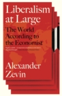 Liberalism at Large : The World According to the Economist - eBook