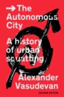 The Autonomous City : A History of Urban Squatting - eBook