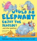 Would an Elephant Enjoy the Seaside? : Hilarious scenes bring elephant facts to life - Book