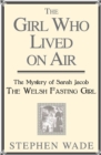 Girl Who Lived on Air : The Mystery of the Welsh Fasting Girl - Book