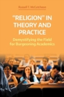 'Religion' in Theory and Practice : Demystifying the Field for Burgeoning Academics - Book