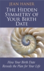 The Hidden Symmetry of Your Birth Date : How Your Birth Date Reveals the Plan for Your Life - Book