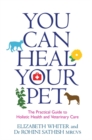 You Can Heal Your Pet : The Practical Guide to Holistic Health and Veterinary Care - Book