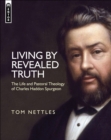 Living by Revealed Truth : The Life and Pastoral Theology of Charles Haddon Spurgeon - Book