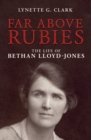 Far Above Rubies : The Life of Bethan Lloyd–Jones - Book