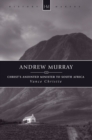 Andrew Murray : Christ’s Anointed Minister to South Africa - Book