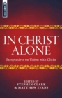 In Christ Alone : Perspectives on Union with Christ - Book