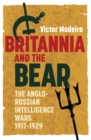 Britannia and the Bear : The Anglo-Russian Intelligence Wars, 1917-1929 - eBook