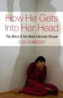 The Mind of the Intimate Male Abuser : How He Gets into Her Head - eBook