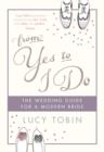 From Yes to I Do : The Wedding Guide for a Modern Bride - eBook