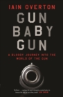 Gun Baby Gun : A Bloody Journey into the World of the Gun - Book