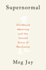 Supernormal : Childhood Adversity and the Untold Story of Resilience - eBook