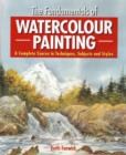 The Fundamentals of Watercolour Painting : A Complete Course in Techniques, Subjects and Styles - Book