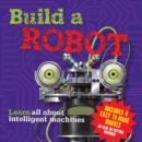 Build a Robot : Learn All About Intelligent Machines - Book
