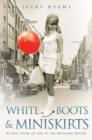 White Boots & Miniskirts - A True Story of Life in the Swinging Sixties : The follow up to Bombsites and Lollipops - Book