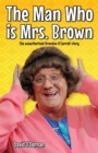 The Man Who is Mrs Brown - The Biography of Brendan O'Carroll - Book