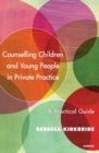 Counselling Children and Young People in Private Practice : A Practical Guide - Book