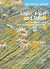 The Textile Artist: Layer, Paint and Stitch : Create Textile Art Using Freehand Machine Embroidery and Hand Stitching - Book