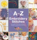 A-Z of Embroidery Stitches : A Complete Manual for the Beginner Through to the Advanced Embroiderer - Book