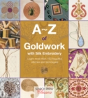 A-Z of Goldwork with Silk Embroidery : Learn More Than 100 Beautiful Stitches and Techniques - Book