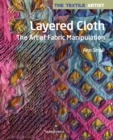 The Textile Artist: Layered Cloth : The Art of Fabric Manipulation - Book