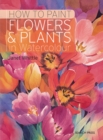 How to Paint Flowers & Plants : In Watercolour - Book