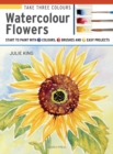 Take Three Colours: Watercolour Flowers : Start to Paint with 3 Colours, 3 Brushes and 9 Easy Projects - Book