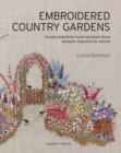 Embroidered Country Gardens : Create Beautiful Hand-Stitched Floral Designs Inspired by Nature - Book